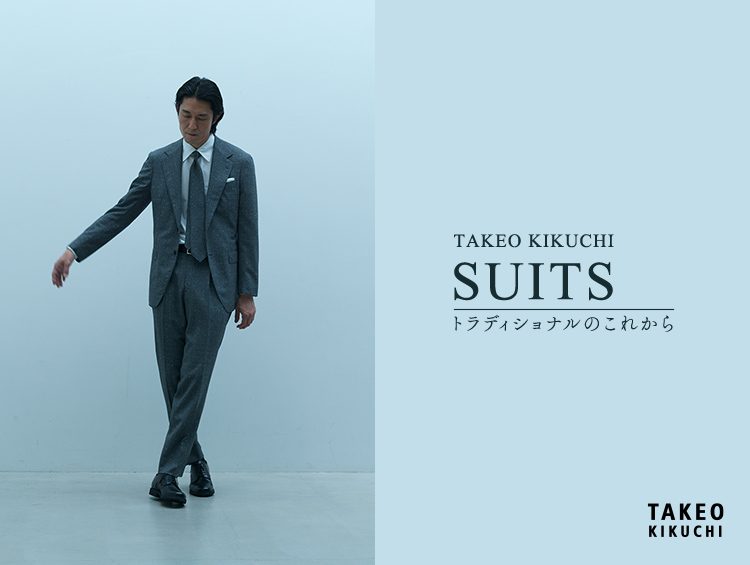 TAKEO KIKUCHI SUITS トラディショナルのこれから | TAKEO KIKUCHI（タケオキクチ）