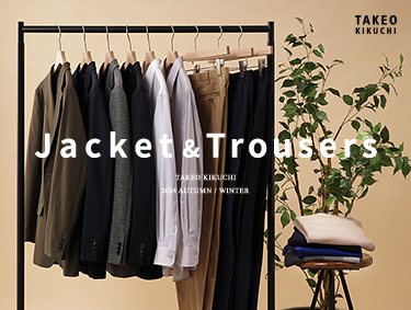 Jacket&Trousers TAKEO KIKUCHI 2024 AUTUMN/WINTER | TAKEO KIKUCHI（タケオキクチ）