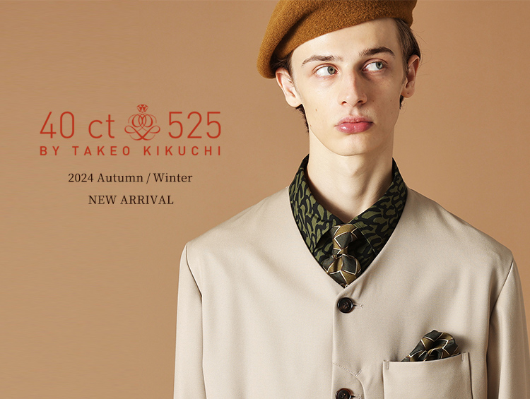 40ct&525 Autumn / Winter NEW ARRIVAL | TAKEO KIKUCHI（タケオキクチ）