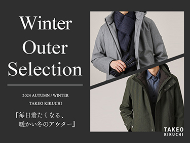 Winter Outer Selection『毎日着たくなる、暖かい冬のアウター』| TAKEO KIKUCHI（タケオキクチ）