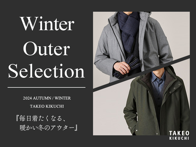 Winter Outer Selection『毎日着たくなる、暖かい冬のアウター』| TAKEO KIKUCHI（タケオキクチ）