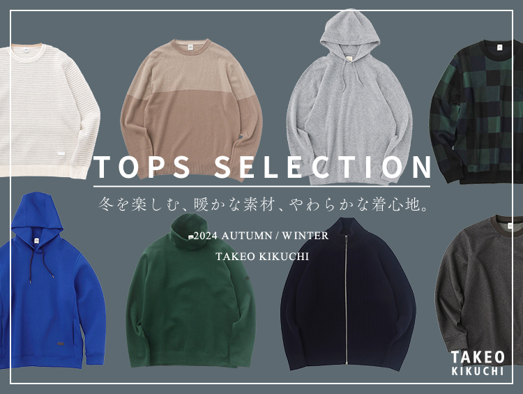 TOPS SELECTION 冬を楽しむ、暖かな素材、やわらかな着心地。| TAKEO KIKUCHI（タケオキクチ）