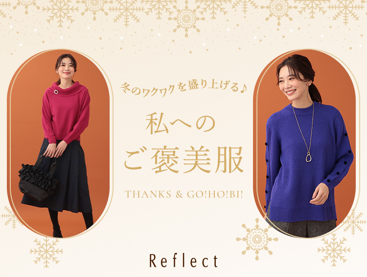 【THANKS&GO!HO!BI!】冬のワクワクを盛り上げる私へのご褒美服♪ | Reflect（リフレクト）