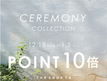 【期間限定ポイント10倍】CEREMONY COLLECTION | THE SHOP TK（ザショップティーケー）