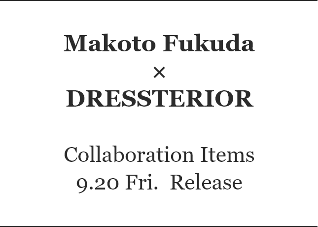 Makoto Fukuda × DRESSTERIOR Collaboration Items 9.20 Fri. Release