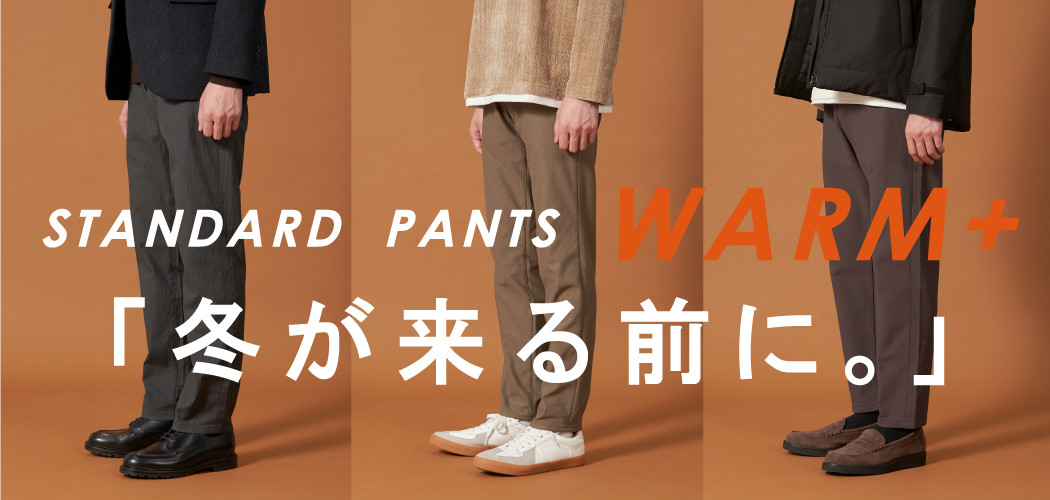 STANDARD PANTS WARM+ 「冬が来る前に。」