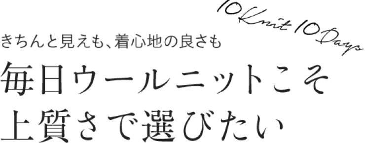 きちんと見えも、着心地の良さも毎日ウールニットこそ上質さで選びたい