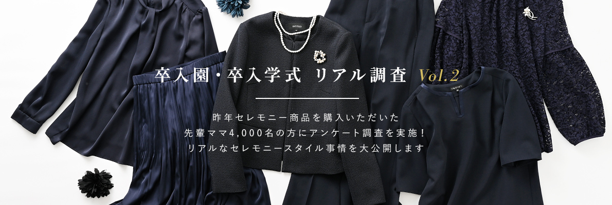 卒入園・卒入学式 リアル調査 Vol.2 昨年セレモニー商品を購入いただいた先輩ママ4,000名の方にアンケート調査を実施！リアルなセレモニースタイル事情を大公開します