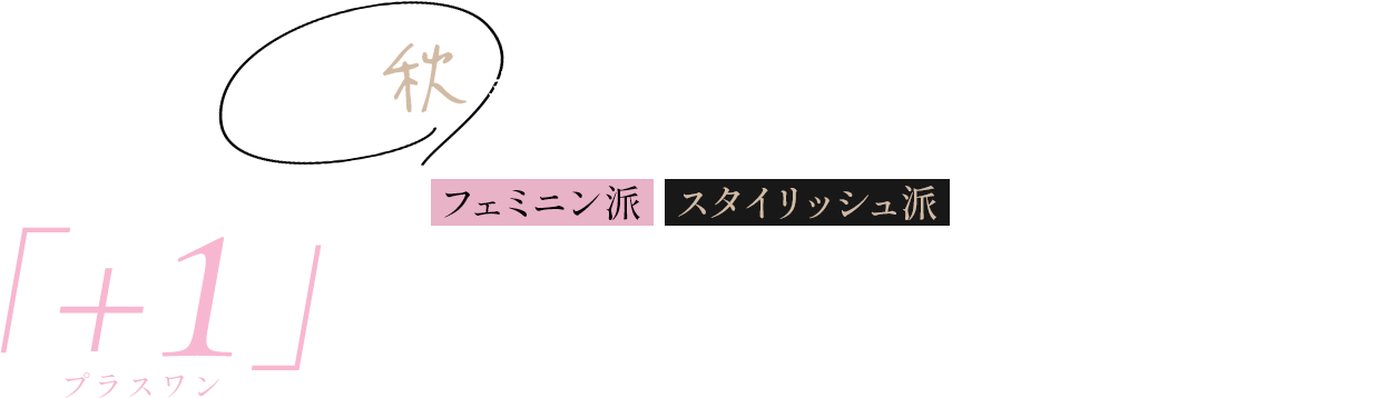 FEMININE STYLISH 夏→秋 着回しLOOKBOOK フェミニン派 スタイリッシュ派別 「+1」買い足しアイテムはこれ！