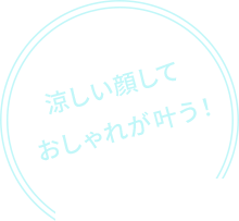 涼しい顔して おしゃれが叶う！